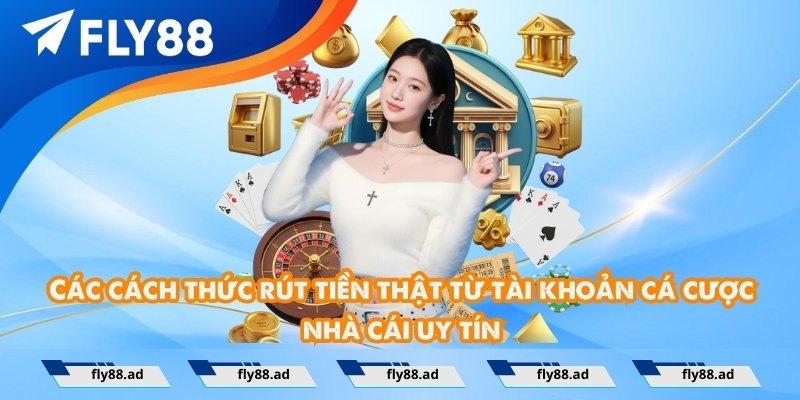 Các cách thức rút tiền thật từ tài khoản cá cược nhà cái uy tín