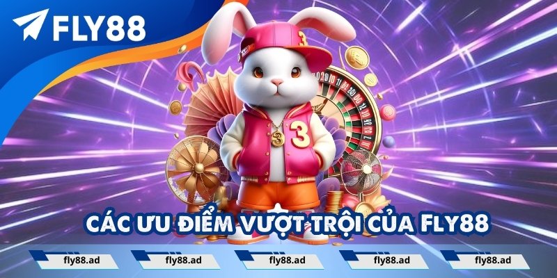 Đánh giá chi tiết các ưu điểm vượt trội của Fly88