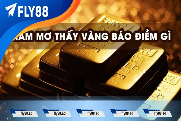 Ý nghĩa khi nằm mơ nhặt được vàng rất nhiều Ý nghĩa khi nằm mơ nhặt được vàng rất nhiều